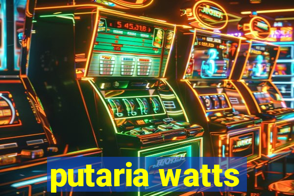 putaria watts